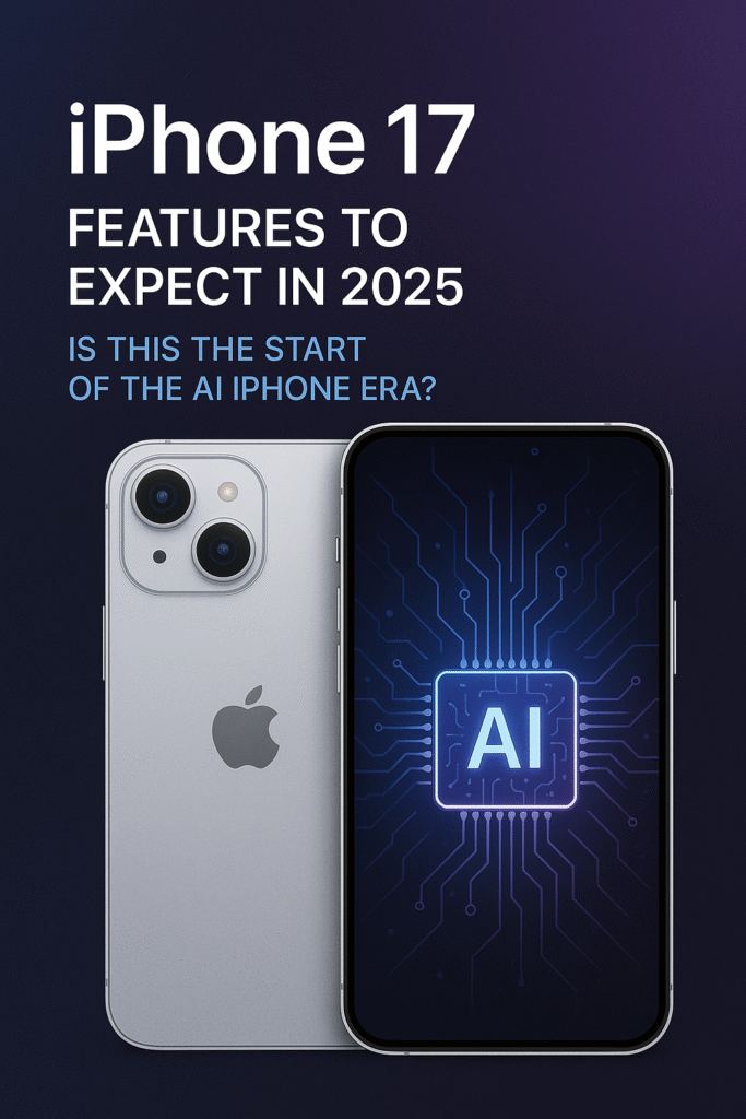 iPhone 17 Features to Expect in 2025 — Is This the Start of the AI iPhone Era?