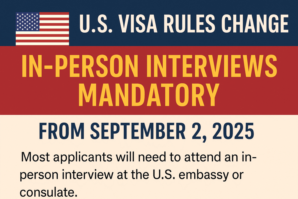 🛂 Big Update: U.S. Visa Interviews Mandatory from September 2, 2025 – What You Need to Know